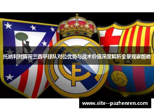 托纳利对阵荷兰西甲球队对位优势与战术价值深度解析全景观察前瞻 托纳利对阵荷兰西甲球队对位优势与战术价值深度解析全景观察前瞻