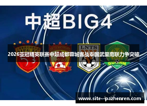 2026亚冠精英联赛中超成都蓉城客战泰国武里南联力争突破 2026亚冠精英联赛中超成都蓉城客战泰国武里南联力争突破